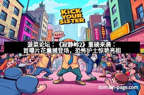 菠菜论坛：《寂静岭2》重磅来袭：首曝片花震撼登场，恐怖护士惊艳亮相